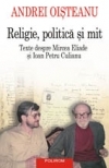 Religie, politică şi mit : texte despre Mircea Eliade şi Ioan Petru Culianu
