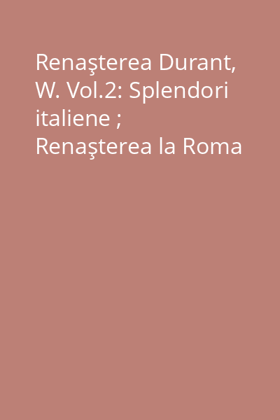 Renaşterea Durant, W. Vol.2: Splendori italiene ; Renaşterea la Roma