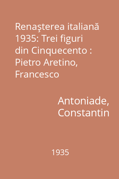 Renaşterea italiană 1935: Trei figuri din Cinquecento : Pietro Aretino, Francesco Guicciardini, Benvenuto Cellini