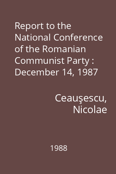 Report to the National Conference of the Romanian Communist Party : December 14, 1987