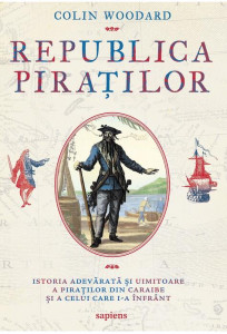 Republica piraţilor : istoria adevărată şi uimitoare a piraţilor din Caraibe şi a celui care i-a înfrânt