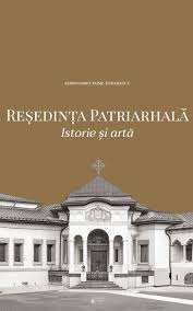 Reşedinţa patriarhală : istorie şi artă