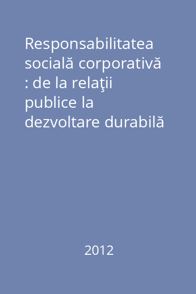 Responsabilitatea socială corporativă : de la relaţii publice la dezvoltare durabilă