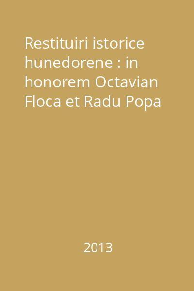 Restituiri istorice hunedorene : in honorem Octavian Floca et Radu Popa