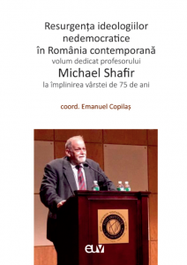 Resurgenţa ideologiilor nedemocratice în România contemporană : volum dedicat profesorului Michael Shafir la împlinirea vârstei de 75 de ani