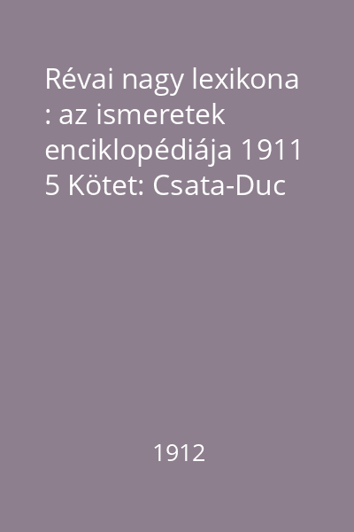 Révai nagy lexikona : az ismeretek enciklopédiája 1911 5 Kötet: Csata-Duc