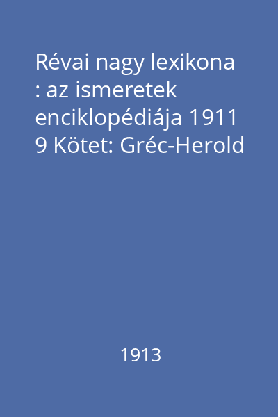 Révai nagy lexikona : az ismeretek enciklopédiája 1911 9 Kötet: Gréc-Herold