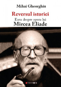 Reversul istoriei : eseu despre opera lui Mircea Eliade