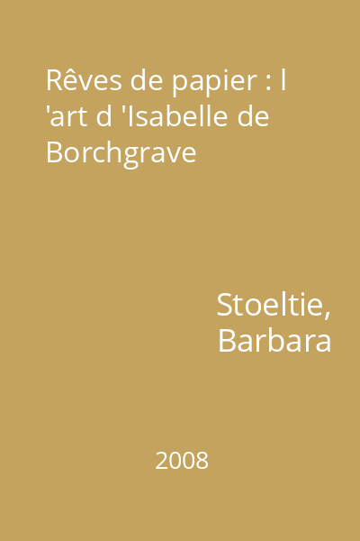 Rêves de papier : l 'art d 'Isabelle de Borchgrave