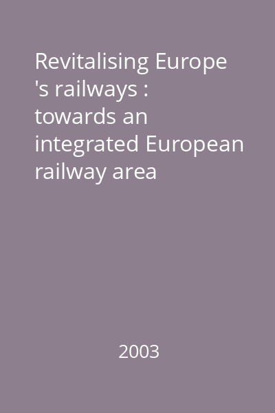 Revitalising Europe 's railways : towards an integrated European railway area