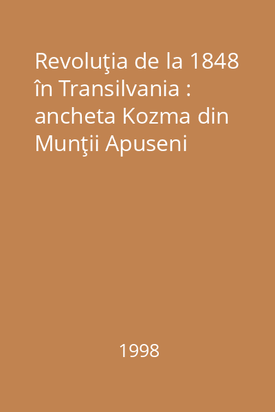 Revoluţia de la 1848 în Transilvania : ancheta Kozma din Munţii Apuseni