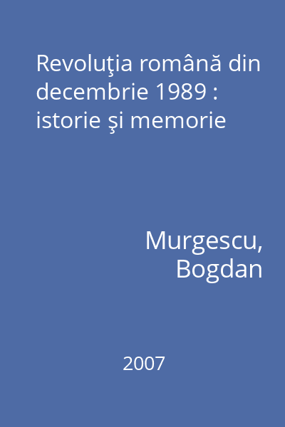 Revoluţia română din decembrie 1989 : istorie şi memorie