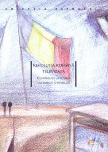 Revoluția română televizată : contribuții la istoria culturală a mediilor
