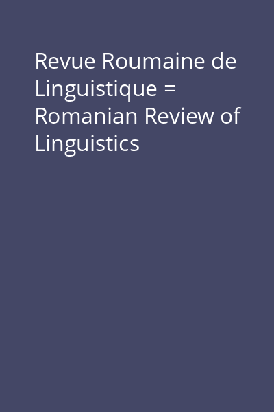 Revue Roumaine de Linguistique = Romanian Review of Linguistics