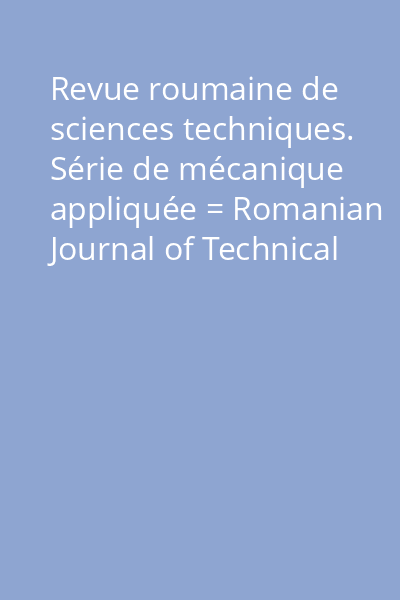 Revue roumaine de sciences techniques. Série de mécanique appliquée = Romanian Journal of Technical Sciences Applied Mechanics