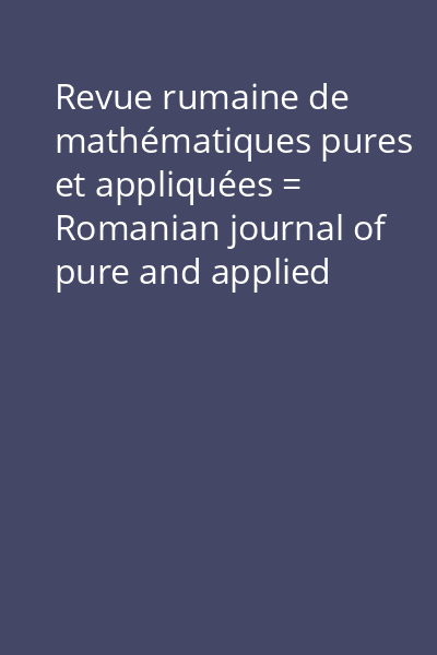 Revue rumaine de mathématiques pures et appliquées = Romanian journal of pure and applied mathematics