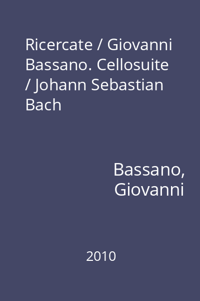 Ricercate / Giovanni Bassano. Cellosuite / Johann Sebastian Bach