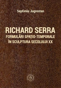 Richard Serra : formulări spaţio-temporale în sculptura secolului XX