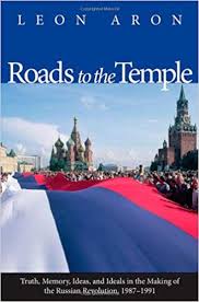 Roads to the temple : truth, memory, ideas, and ideals in the making of the Russian revolution, 1987-1991