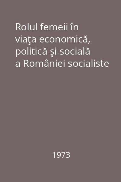 Rolul femeii în viaţa economică, politică şi socială a României socialiste