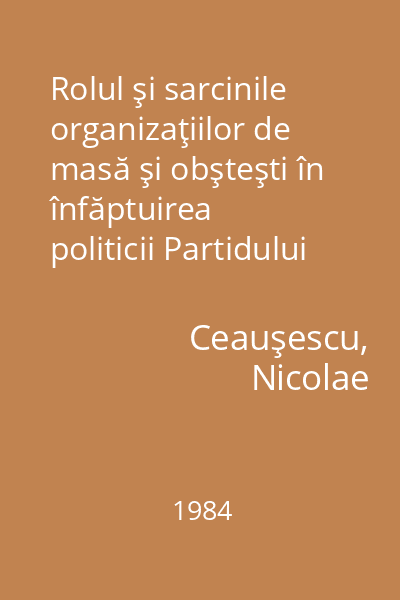 Rolul şi sarcinile organizaţiilor de masă şi obşteşti în înfăptuirea politicii Partidului Comunist Român