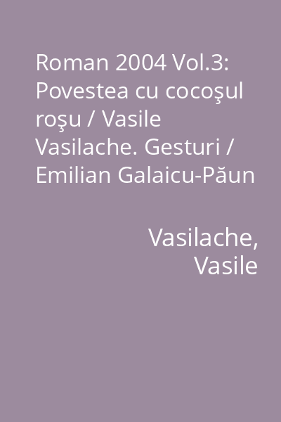 Roman 2004 Vol.3: Povestea cu cocoşul roşu / Vasile Vasilache. Gesturi / Emilian Galaicu-Păun