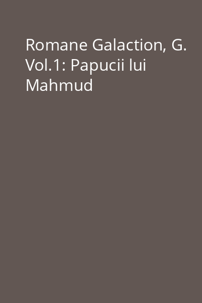 Romane Galaction, G. Vol.1: Papucii lui Mahmud