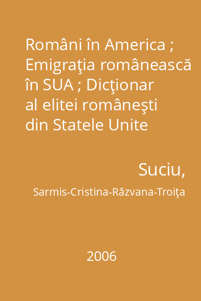 Români în America ; Emigraţia românească în SUA ; Dicţionar al elitei româneşti din Statele Unite ale Americii