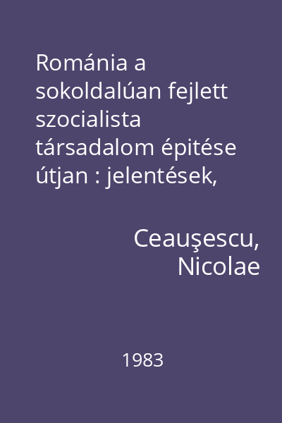 Románia a sokoldalúan fejlett szocialista társadalom épitése útjan : jelentések, beszédek, interjúk, cikkek 22. Kötet : 1981 május - november