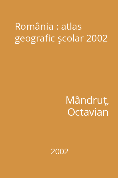 România : atlas geografic şcolar 2002