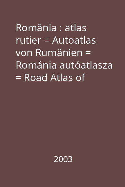 România : atlas rutier = Autoatlas von Rumänien = Románia autóatlasza = Road Atlas of Romania = Atlas Routier de la Roumanie = Atlas Avtomobilnîh Dorog Rumînii