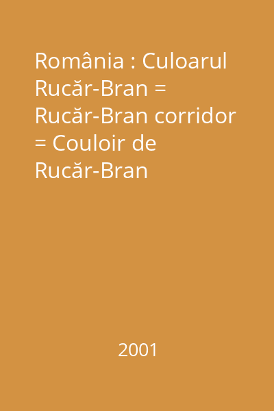România : Culoarul Rucăr-Bran = Rucăr-Bran corridor = Couloir de Rucăr-Bran