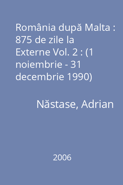 România după Malta : 875 de zile la Externe Vol. 2 : (1 noiembrie - 31 decembrie 1990)