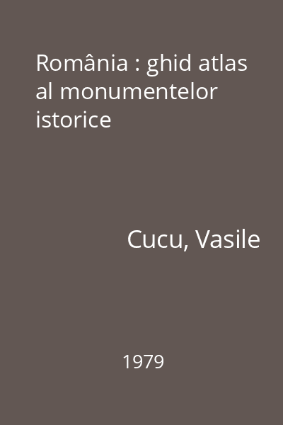 România : ghid atlas al monumentelor istorice