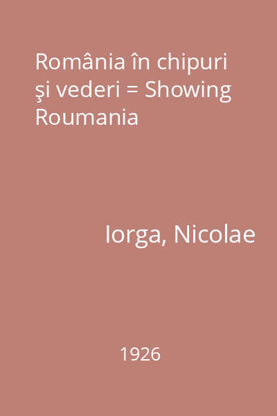România în chipuri şi vederi = Showing Roumania