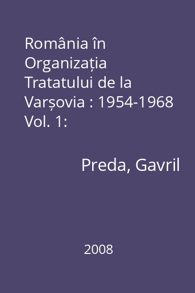 România în Organizația Tratatului de la Varșovia : 1954-1968 Vol. 1: