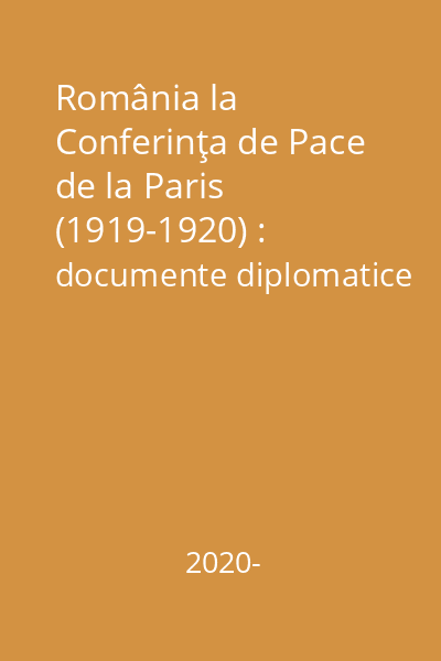 România la Conferinţa de Pace de la Paris (1919-1920) : documente diplomatice
