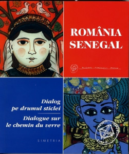 România - Senegal : dialog pe drumul sticlei = Sénégal - Roumanie : dialogue sur le chemin du verre