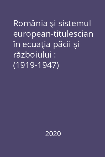 România şi sistemul european-titulescian în ecuaţia păcii şi războiului : (1919-1947)