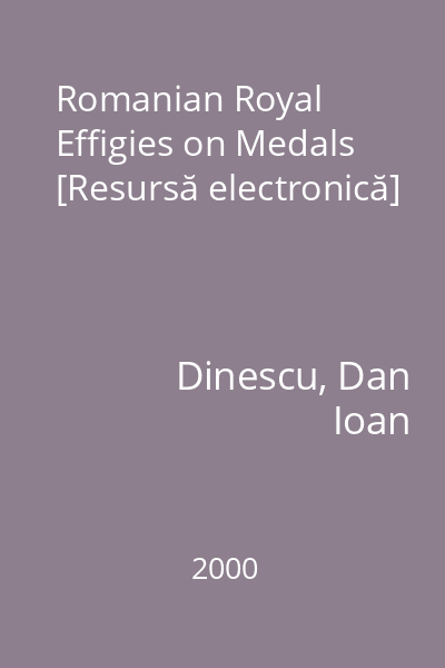 Romanian Royal Effigies on Medals [Resursă electronică]