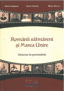 Românii sătmăreni şi Marea Unire : dicţionar de personalităţi