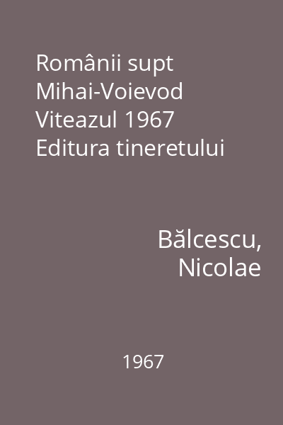 Românii supt Mihai-Voievod Viteazul 1967 Editura tineretului