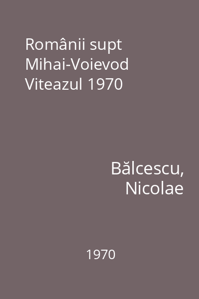 Românii supt Mihai-Voievod Viteazul 1970