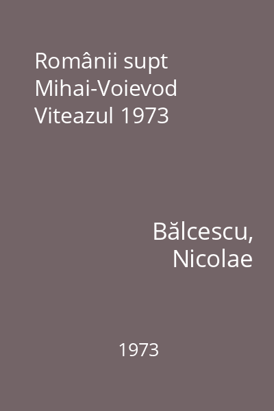 Românii supt Mihai-Voievod Viteazul 1973