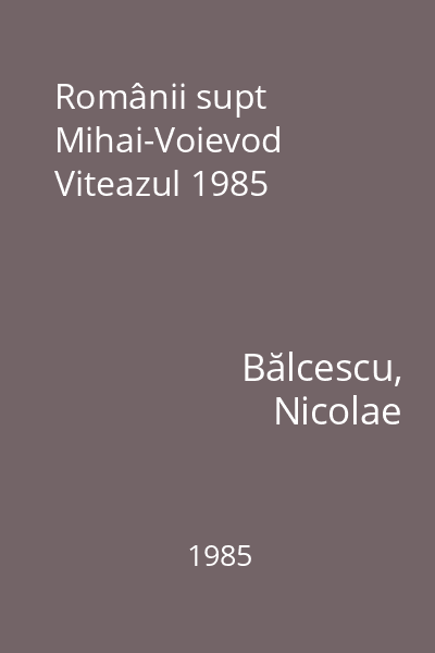 Românii supt Mihai-Voievod Viteazul 1985