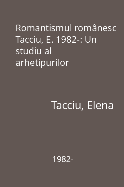 Romantismul românesc Tacciu, E. 1982-: Un studiu al arhetipurilor