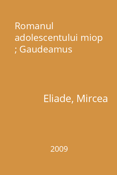 Romanul adolescentului miop ; Gaudeamus