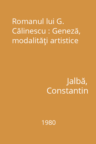 Romanul lui G. Călinescu : Geneză, modalităţi artistice