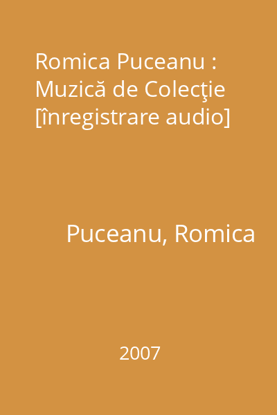 Romica Puceanu : Muzică de Colecţie [înregistrare audio]