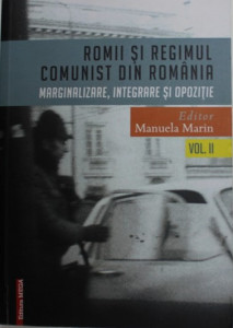 Romii și regimul comunist din România : marginalizare, integrare și opoziție Vol. 2